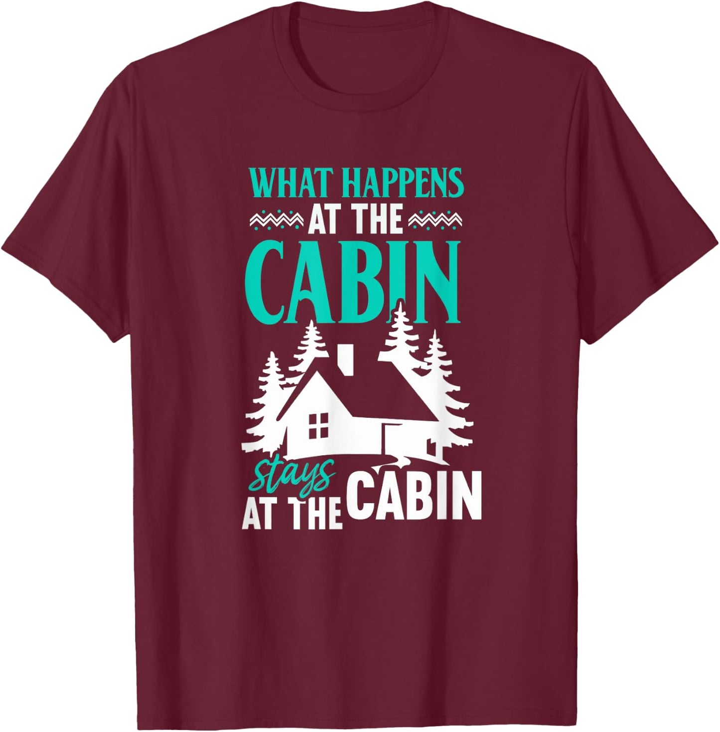 What Happens At The Cabin Stays In The Cabin T-Shirt - T-Shirt | Maroon