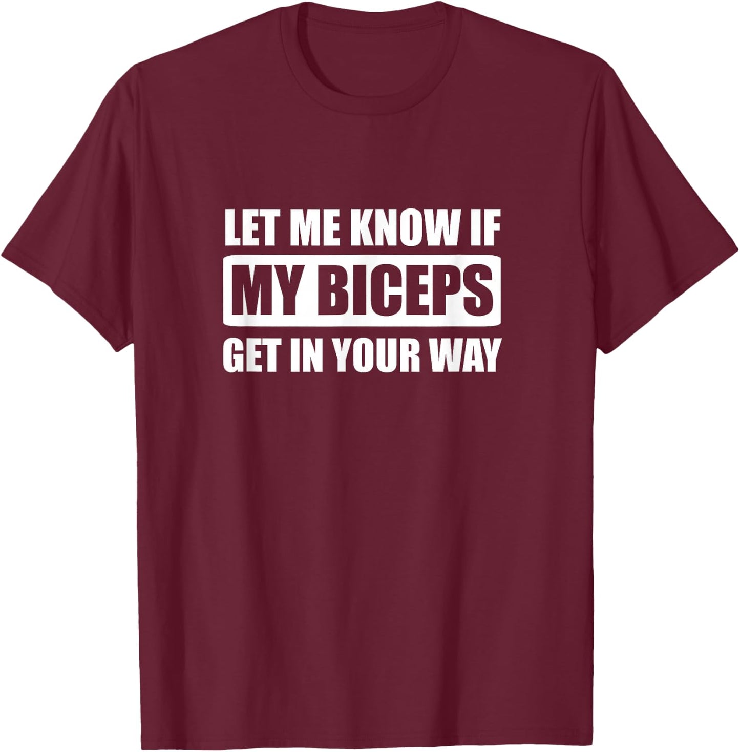 Let me Know if my Biceps get in your way Funny Gym T-Shirt - T-Shirt | Maroon
