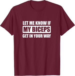 Let me Know if my Biceps get in your way Funny Gym T-Shirt - T-Shirt | Maroon