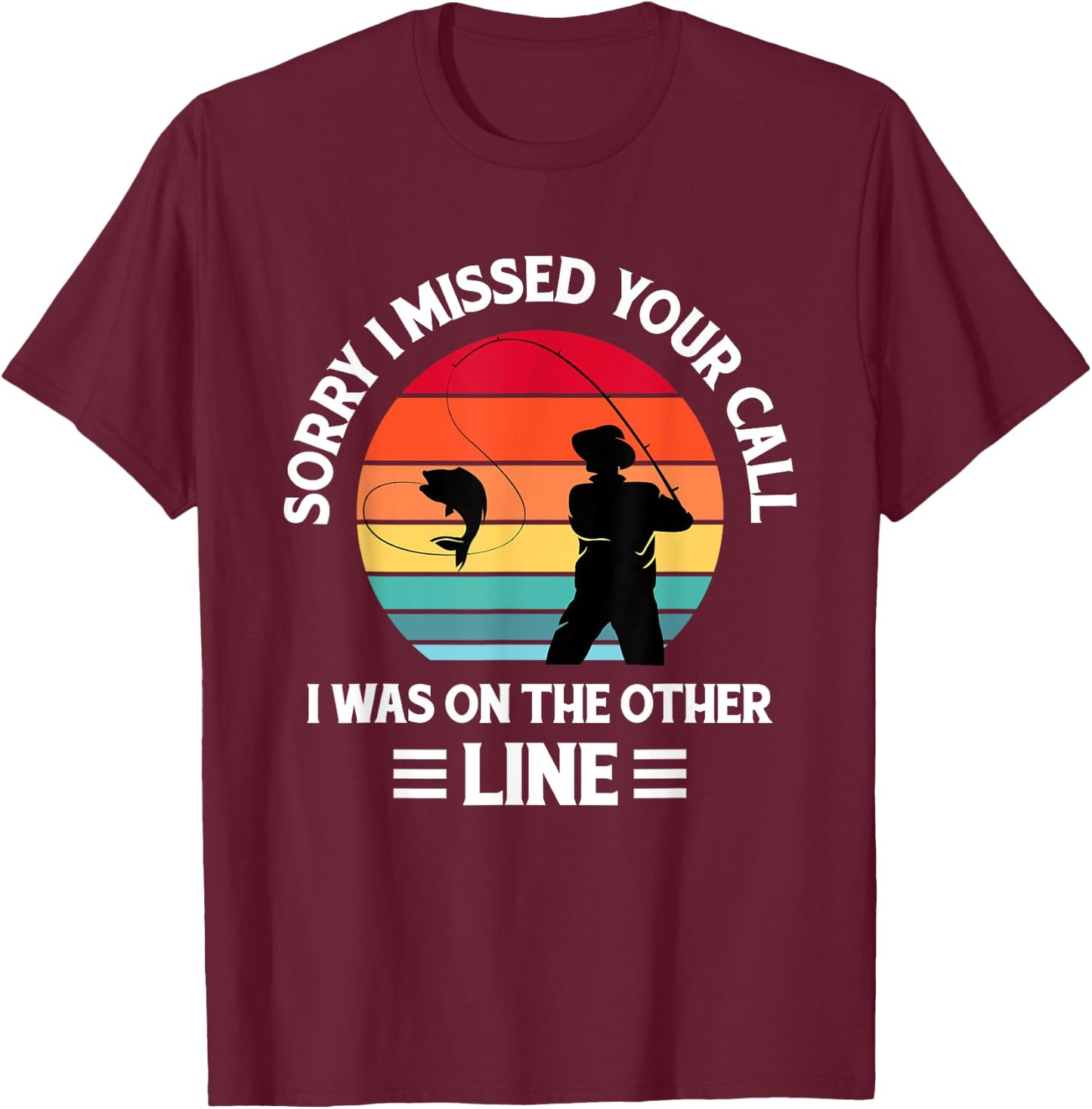 Sorry I Missed Your Call I was On The Other Line - Fishing T-Shirt - T-Shirt | Maroon