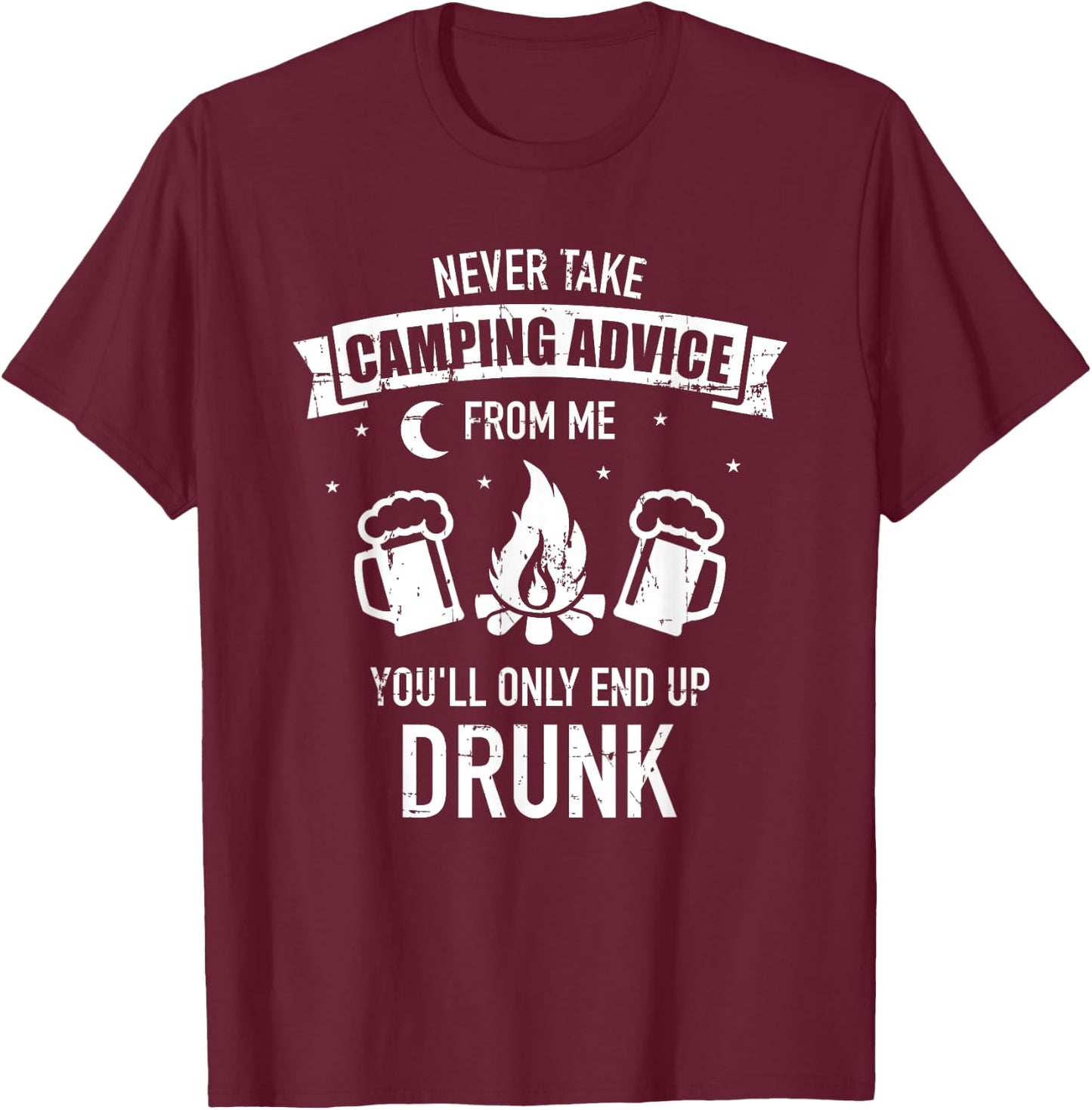 Never take camping advice from me you'll only end up drunk T-Shirt - T-Shirt | Maroon