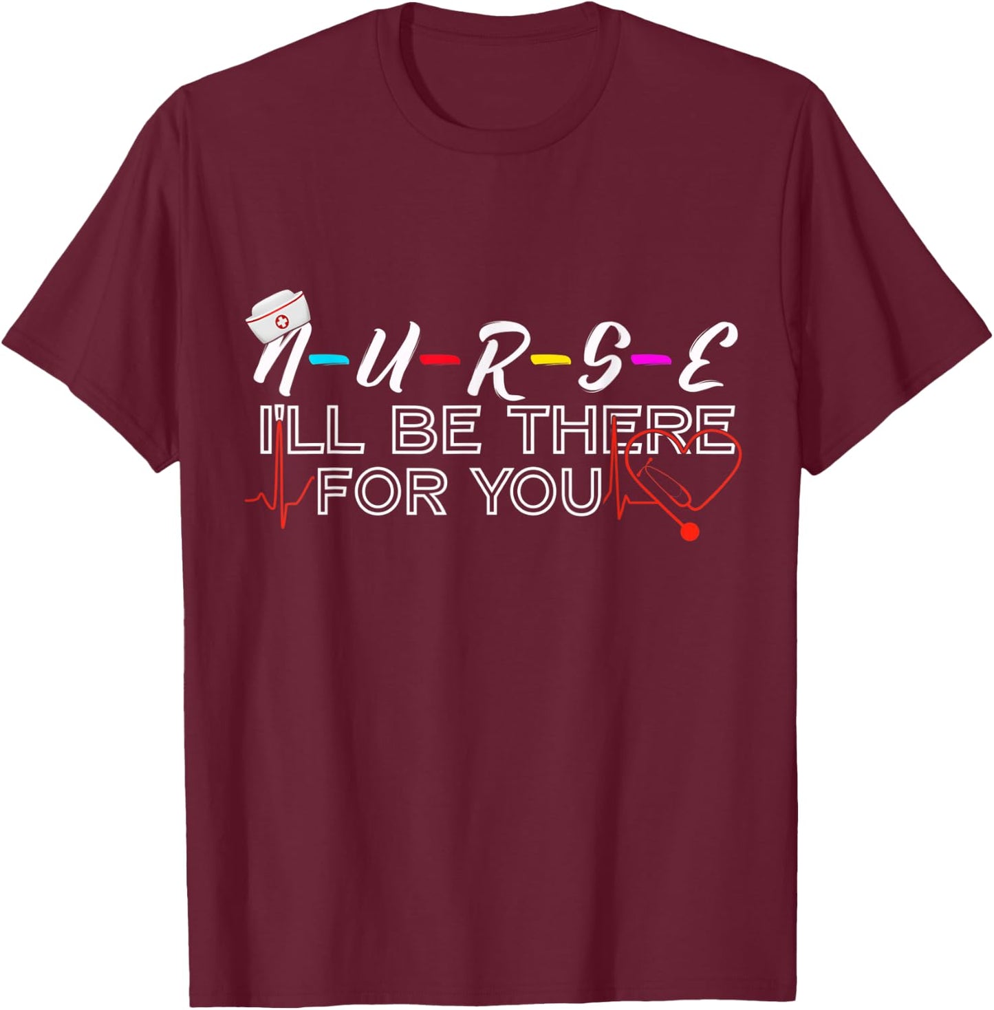 Nurse, I'll Be There For You Friend Themed Thank You Gift T-Shirt - T-Shirt | Maroon