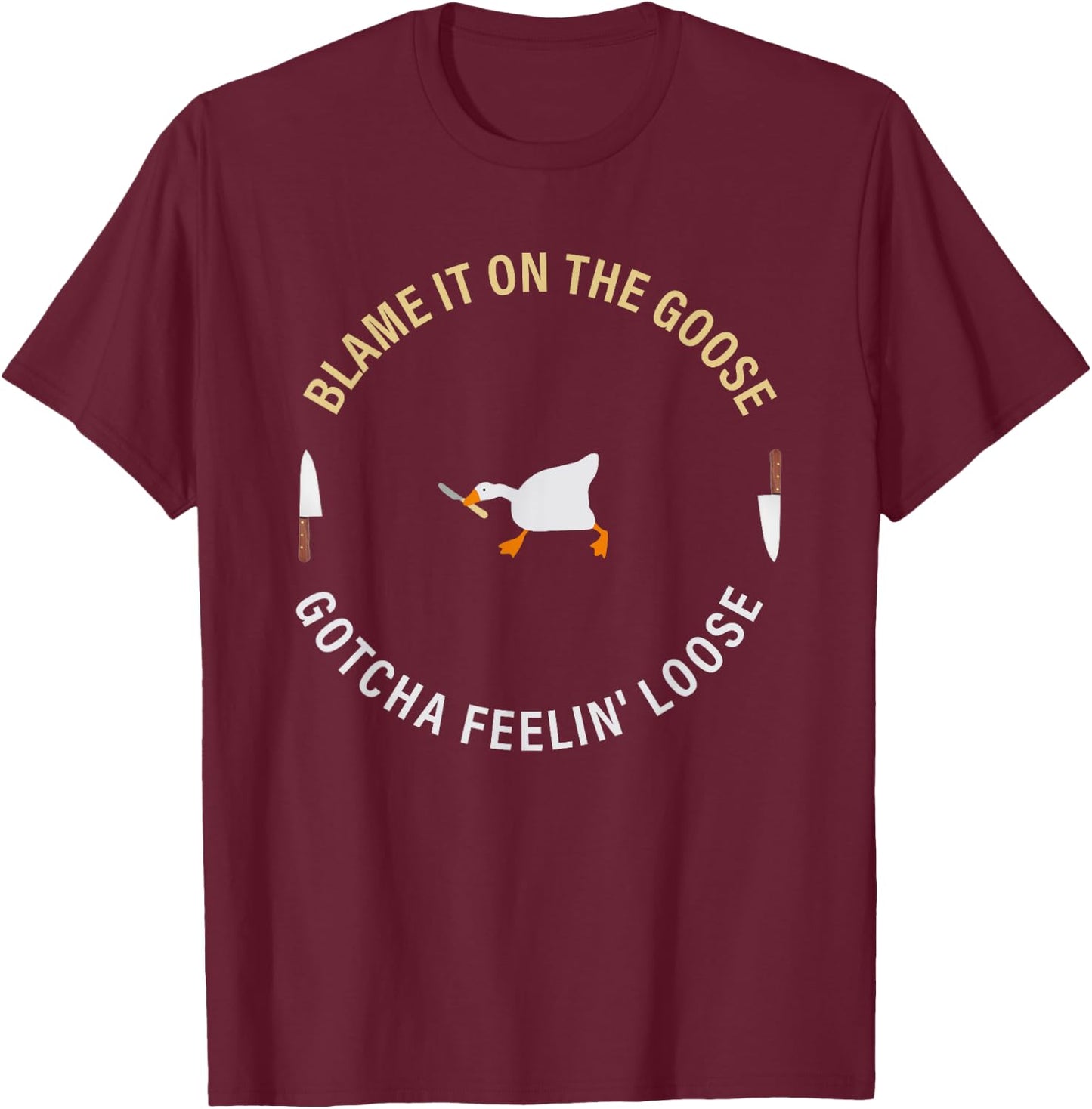 Funny Blame It On The Goose Gotcha Feelin' Loose T-Shirt - T-Shirt | Maroon