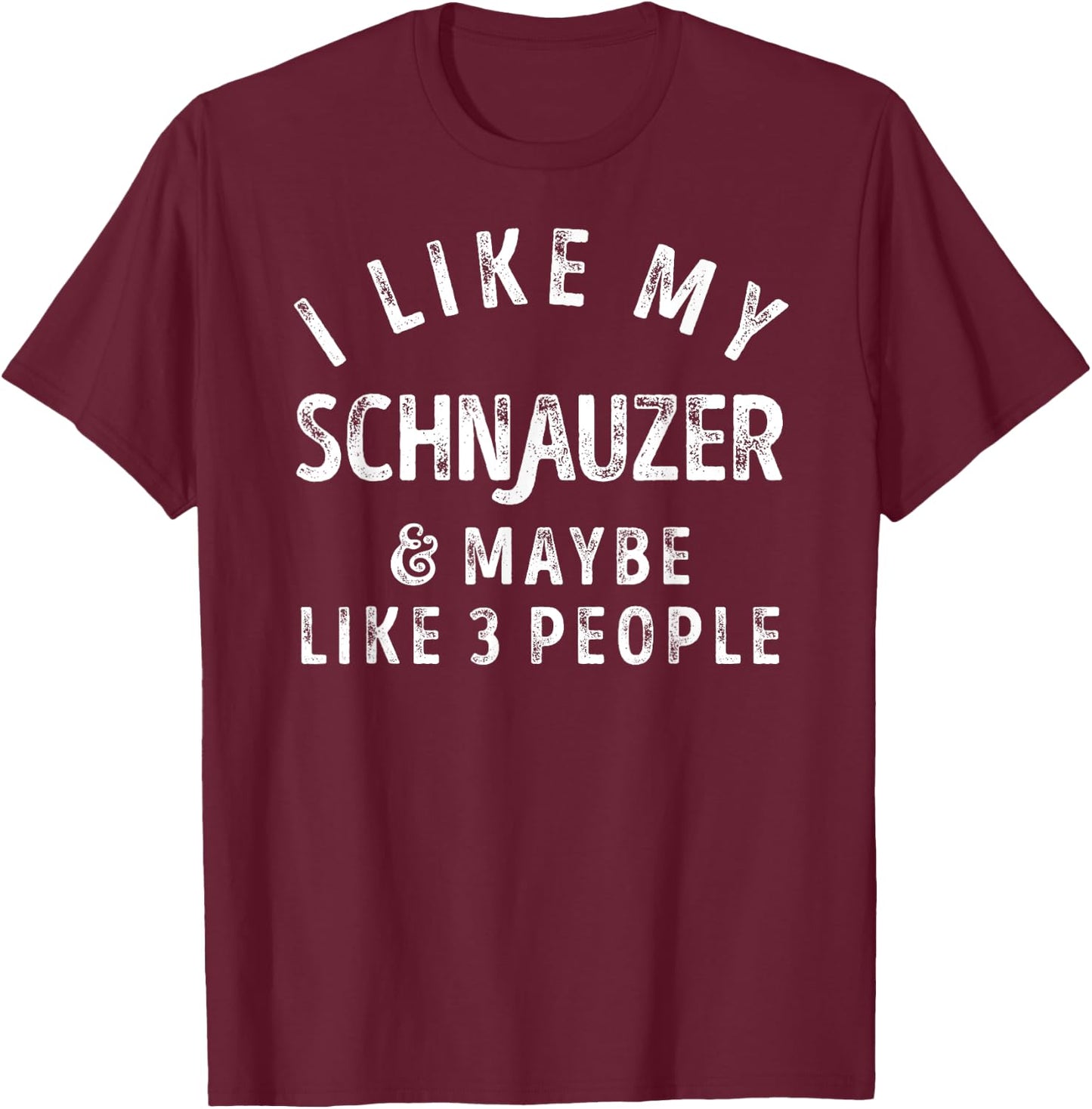 I Like My Schnauzer And Maybe Like 3 People Dog Lover Retro Men Women Kids T-Shirt - T-Shirt | Maroon