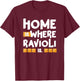 Home is Where Ravioli Is Quotes About Italian Food Fun T-Shirt - T-Shirt | Maroon