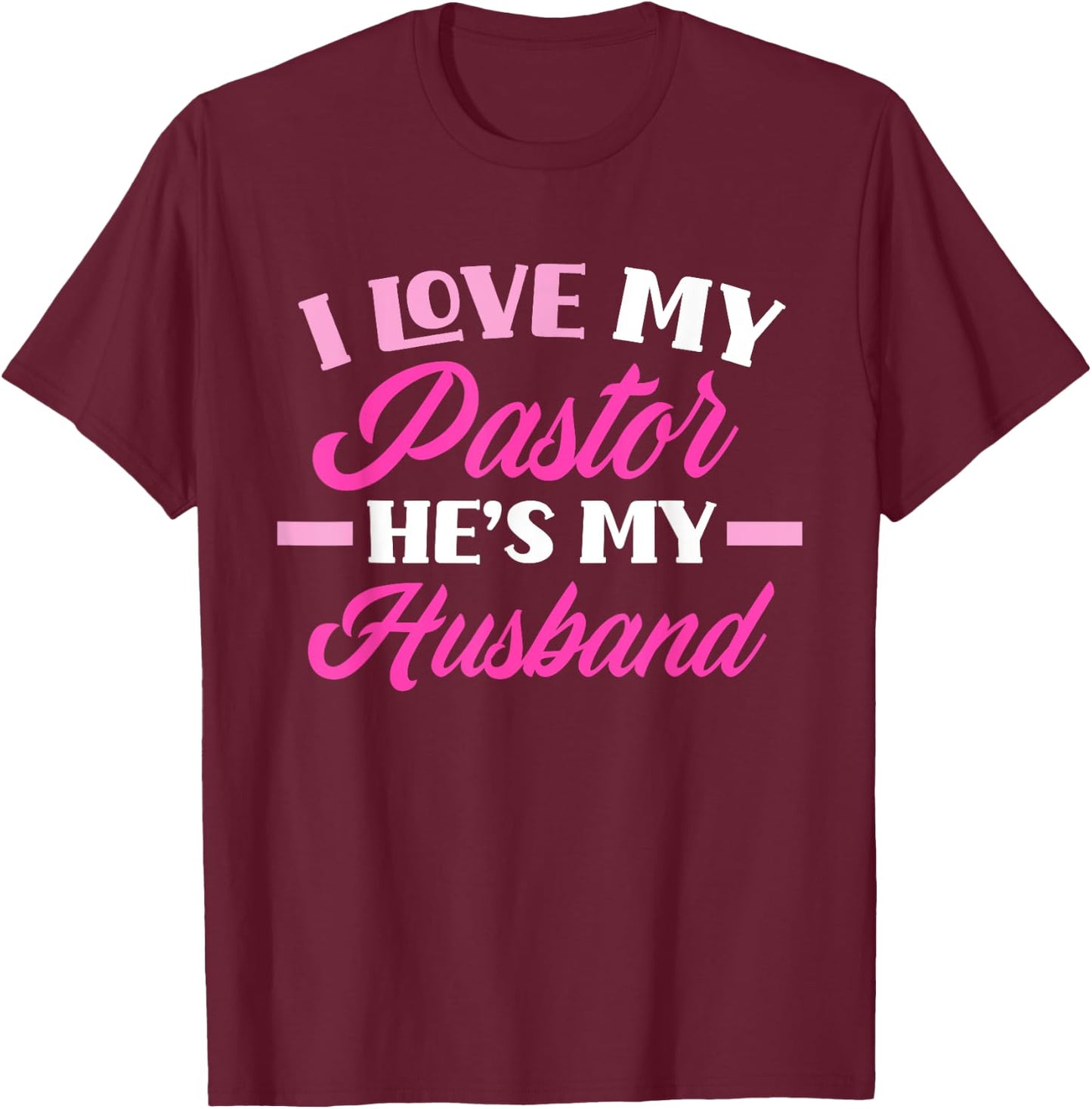 I Love My Pastor He's My Husband Funny Pastor's Wife T-Shirt - T-Shirt | Maroon