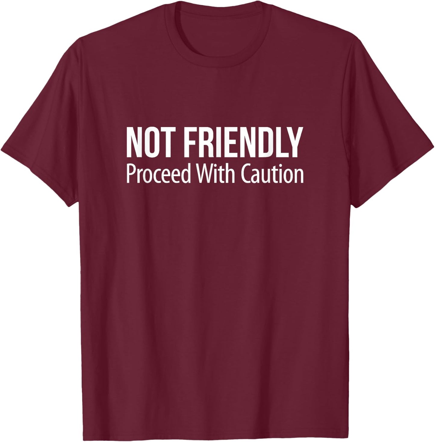 Not Friendly - Proceed With Caution T-Shirt - T-Shirt | Maroon