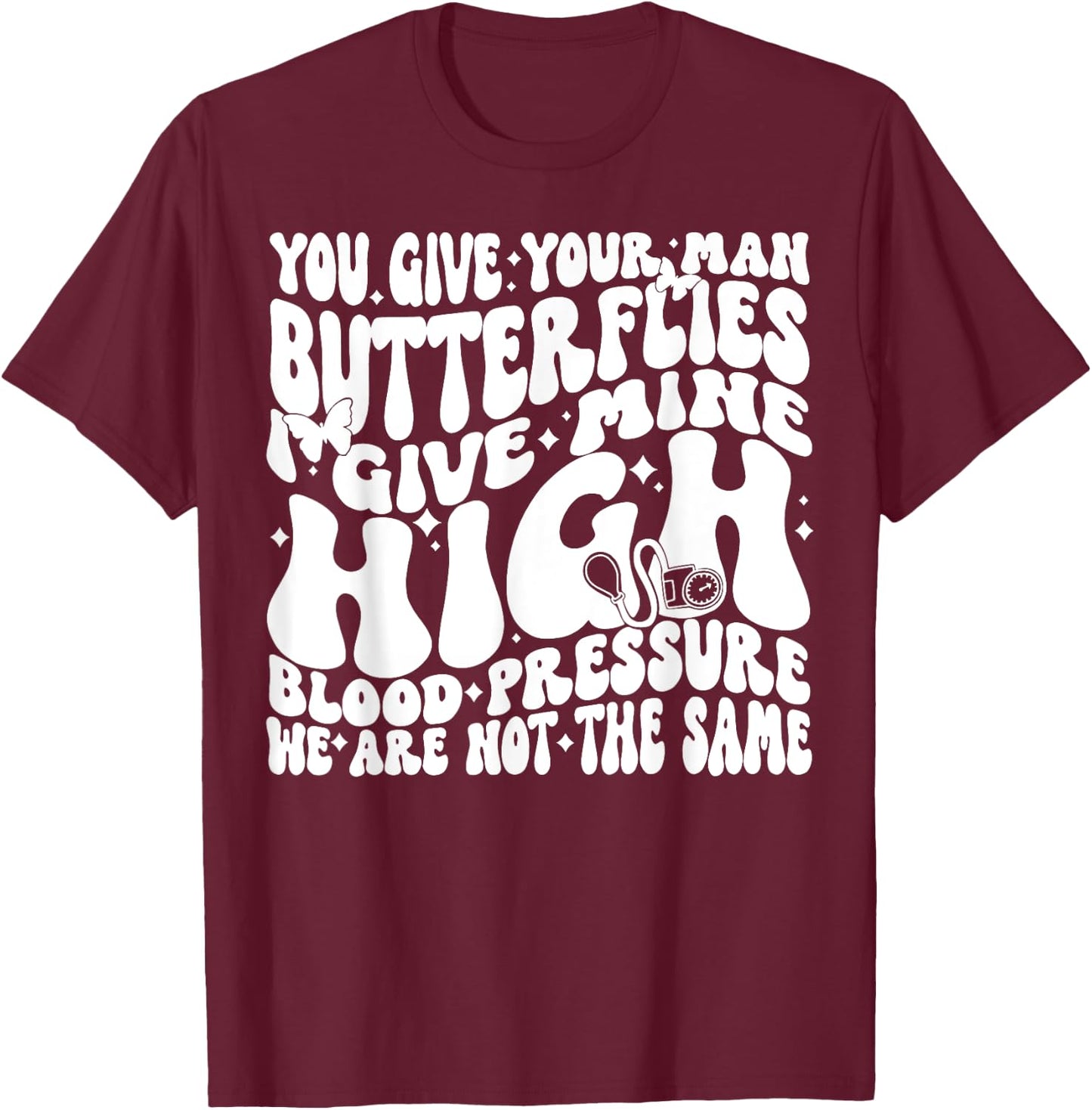 You Give Your Man Butterflies I Give Mine High Blood T-Shirt - T-Shirt | Maroon