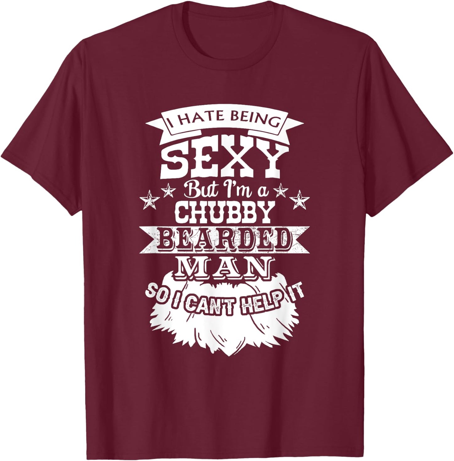 I Hate Being Sexy But I'm a Chubby Bearded Man - Funny Beard T-Shirt - T-Shirt | Maroon