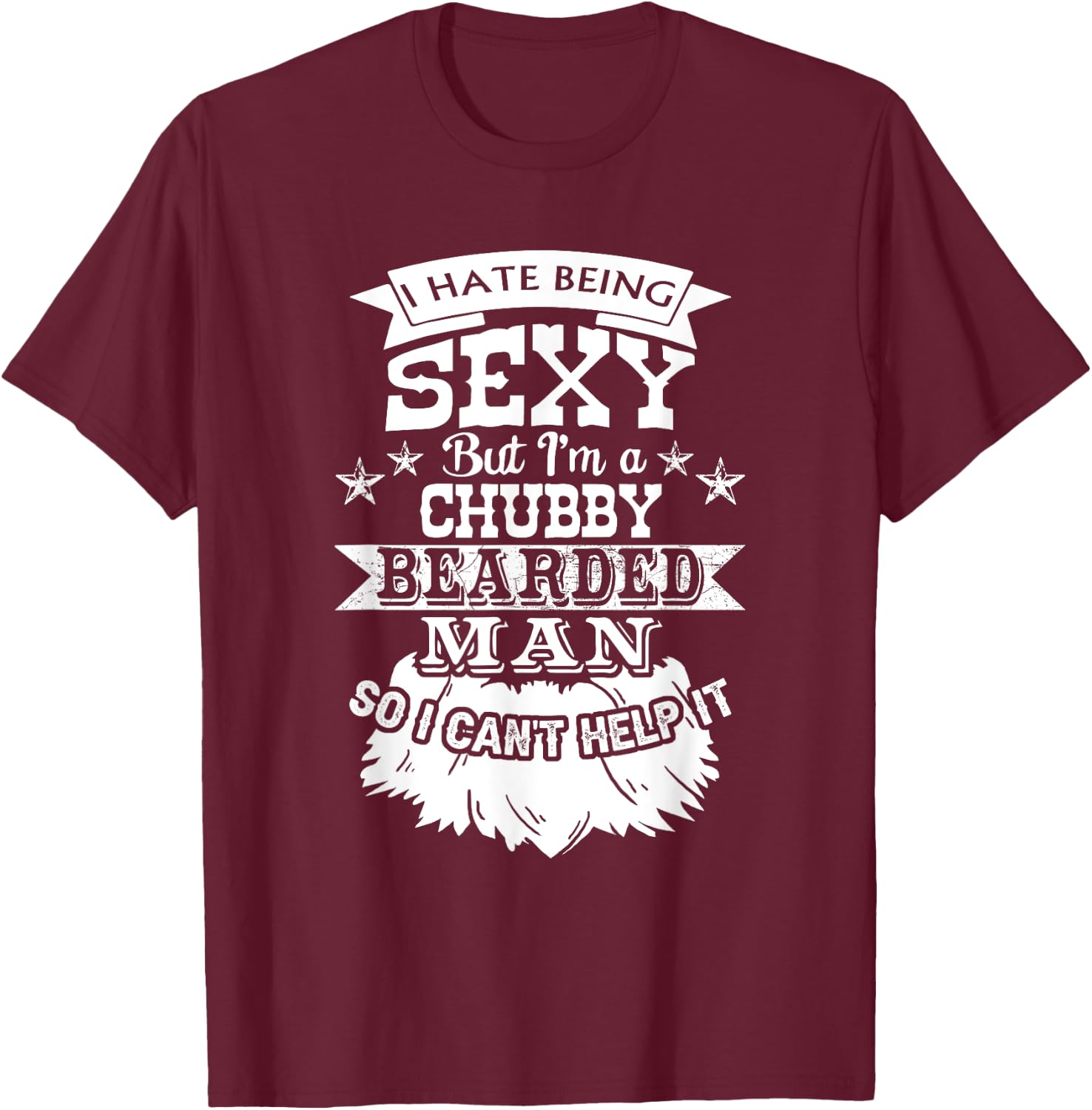I Hate Being Sexy But I'm a Chubby Bearded Man - Funny Beard T-Shirt - T-Shirt | Maroon