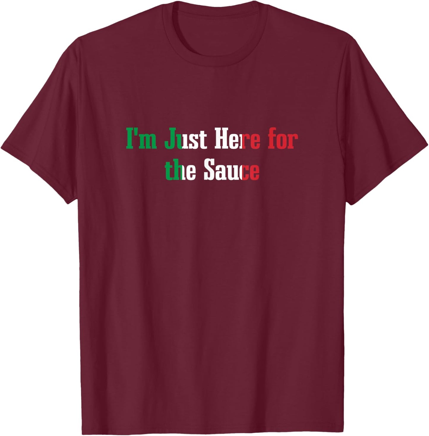 I'm Just Here for the Sauce Funny Italian Humor Italy Food T-Shirt - T-Shirt | Maroon
