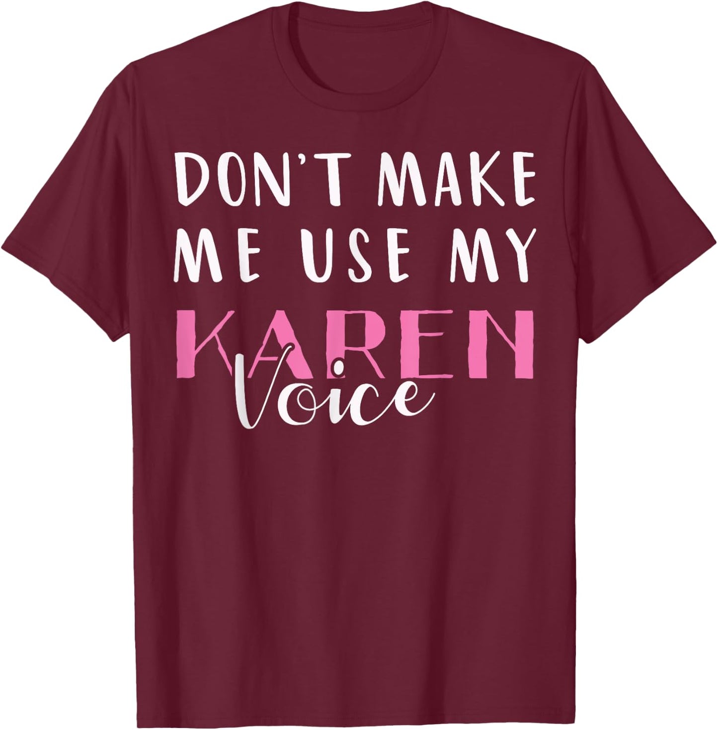 Don't Make Me Use My Karen Voice Funny Mom Women Girl Gift T-Shirt - T-Shirt | Maroon