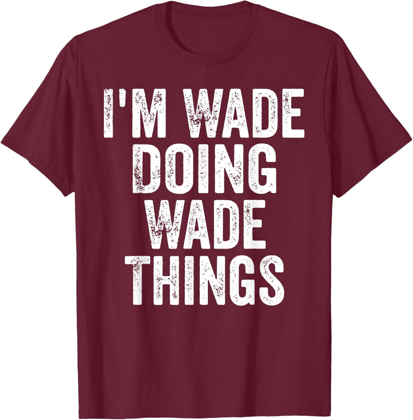 I'm Wade Doing Wade Things Shirt Personalized First Name T-Shirt - T-Shirt | Maroon