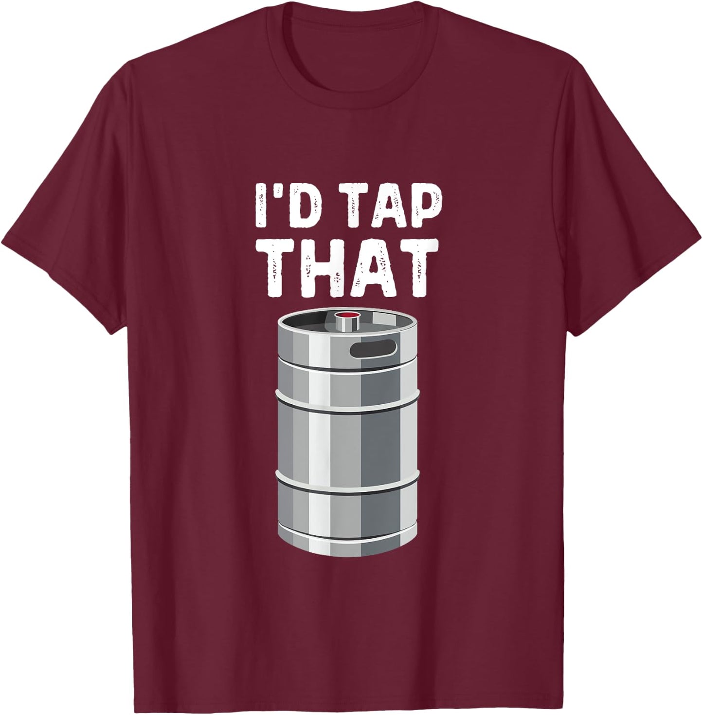 I'd Tap That Keg Funny Craft Beer Brewery Alcohol Drinking T-Shirt - T-Shirt | Maroon