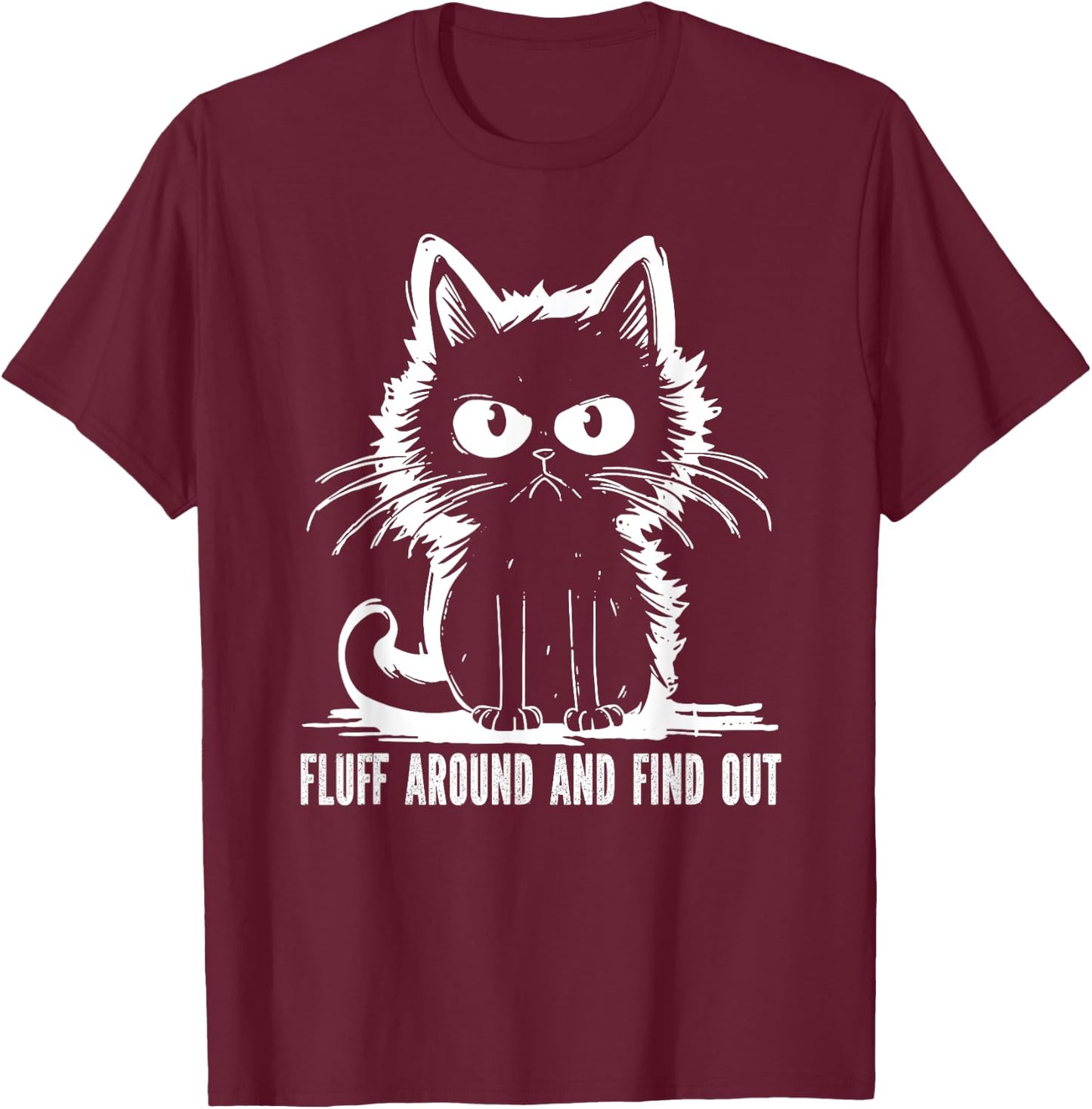 Funny Cat Fluff Around And Find Out Gifts Men Women T-Shirt - T-Shirt | Maroon