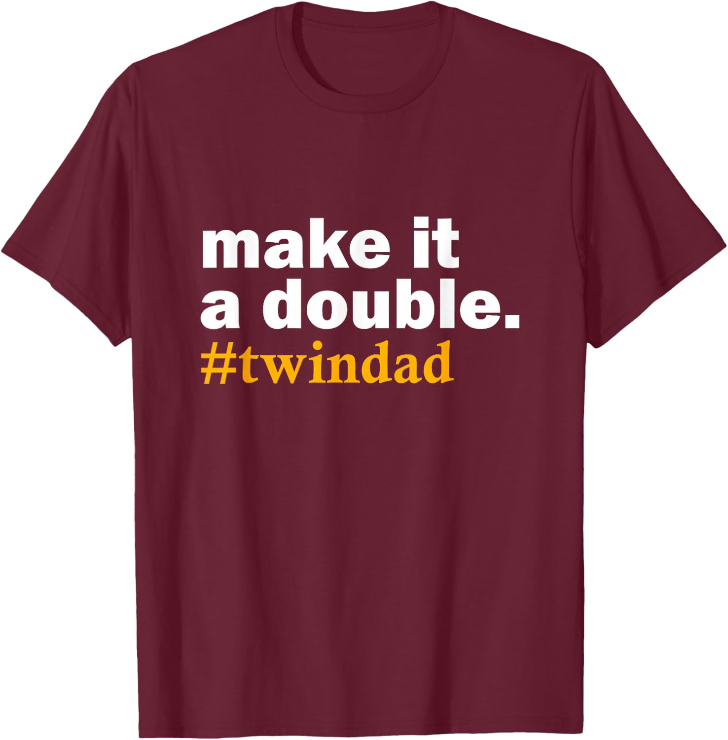 Make it a Double Twin Parent New dad Funny Gift T-Shirt - T-Shirt | Maroon
