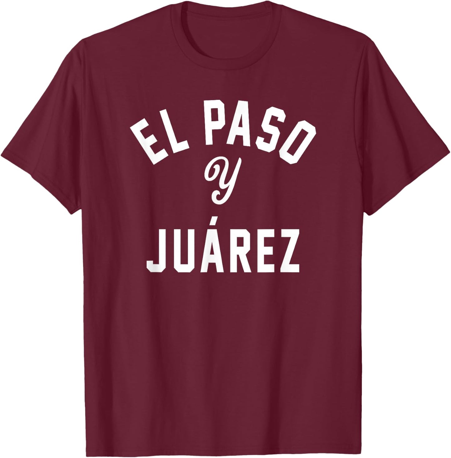 EL PASO Y JUÁREZ - El Paso TX / Ciudad Juárez - White Design T-Shirt - T-Shirt | Maroon