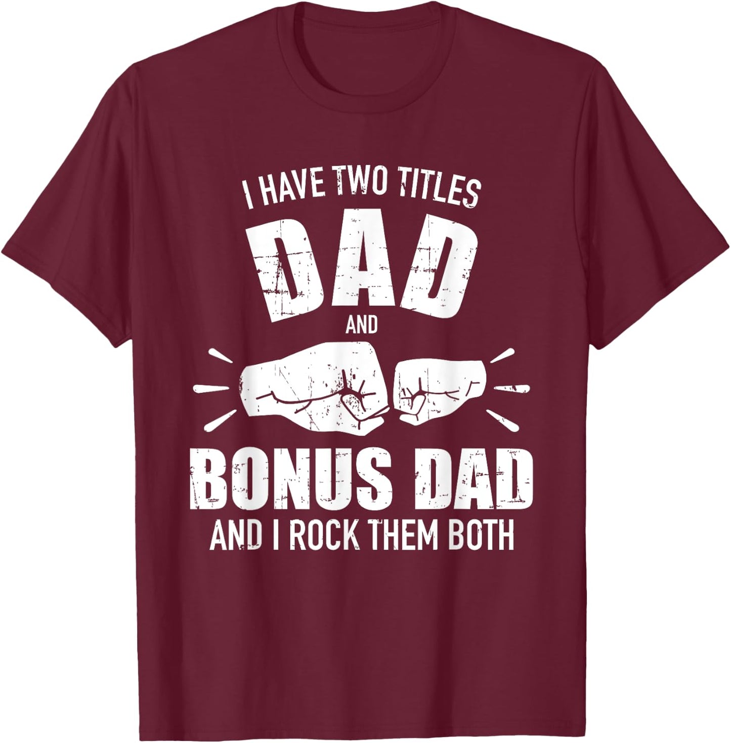 I have two titles dad and bonus dad and rock them both T-Shirt - T-Shirt | Maroon