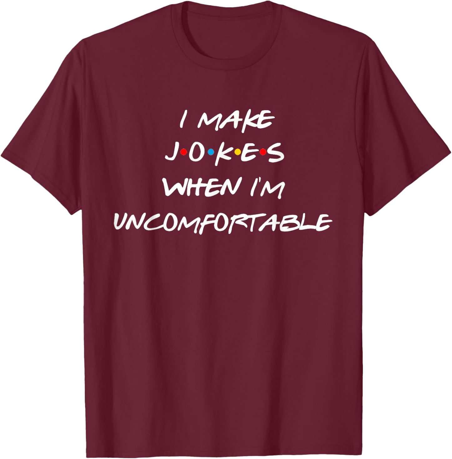 Friends I Make Jokes When I'm Uncomfortable Reunion Gift T-Shirt - T-Shirt | Maroon