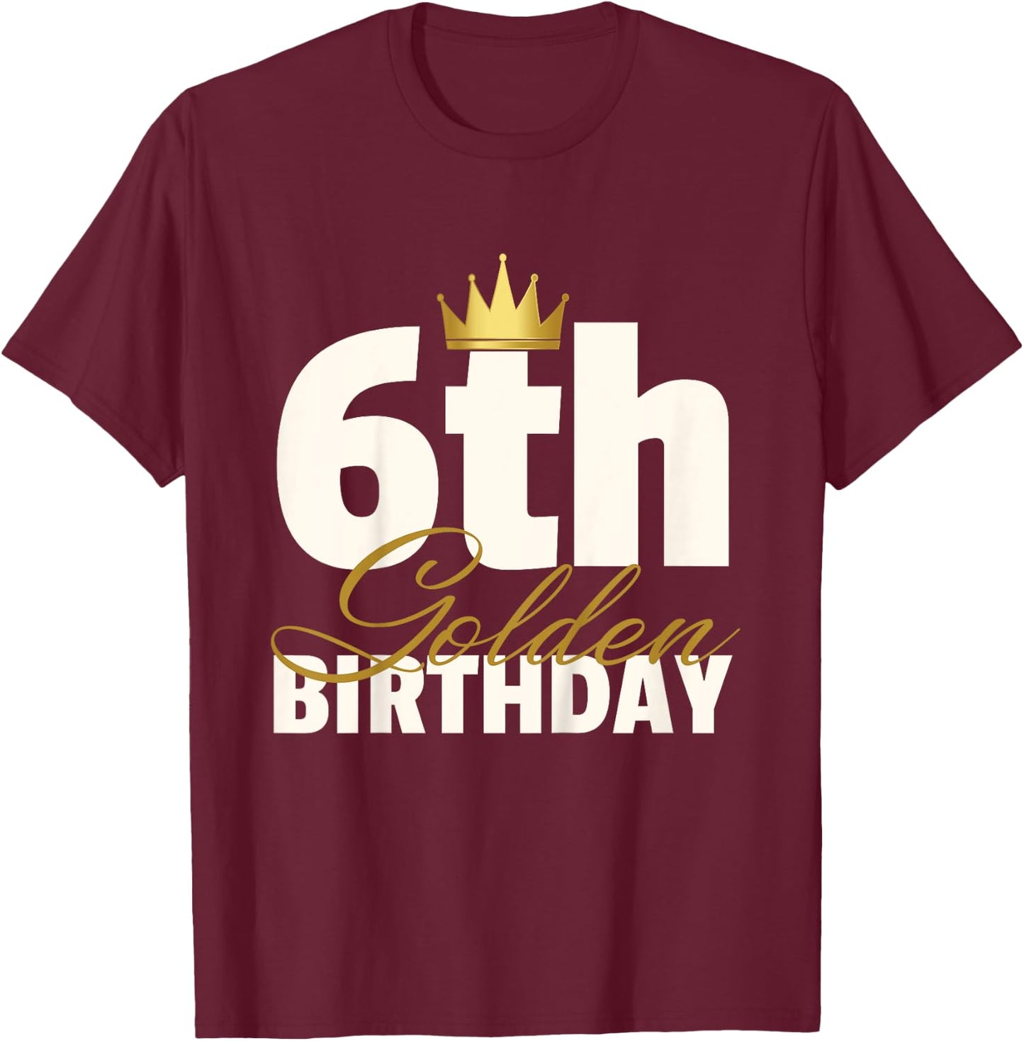6th Golden Birthday Year Age Crown T-Shirt - T-Shirt | Maroon