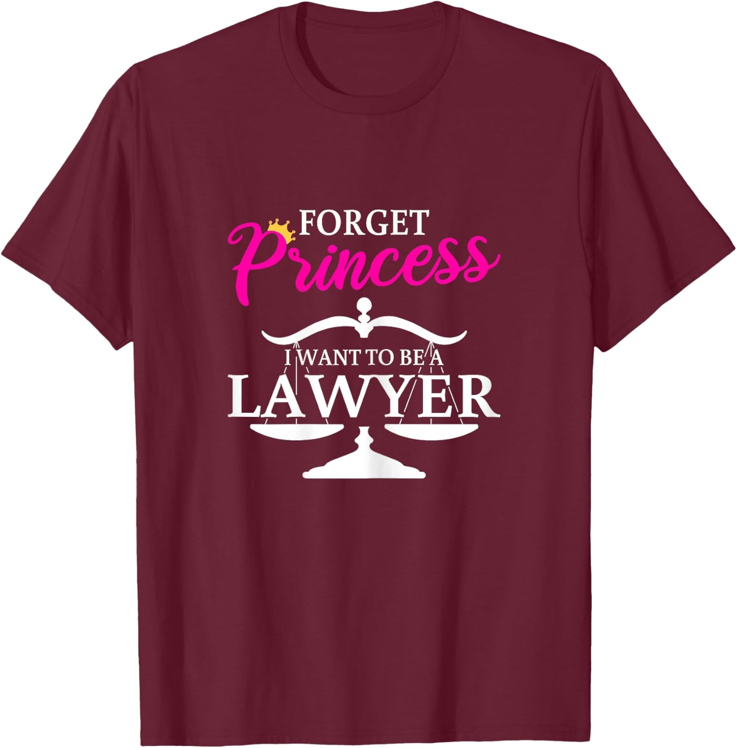 Forget Princess I Want To Be A Lawyer for Girls T-Shirt - T-Shirt | Maroon