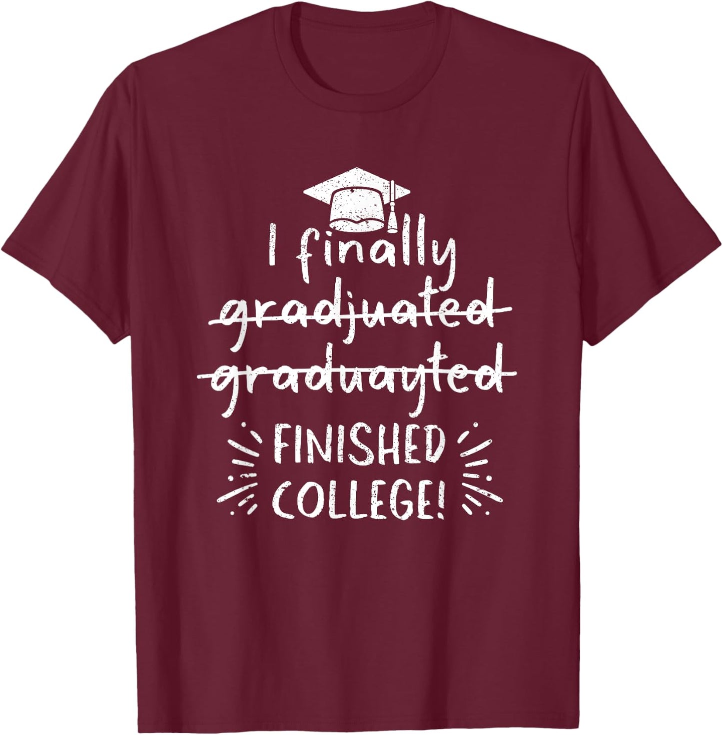 I Finally Graduated Finished College Funny Graduation School T-Shirt - T-Shirt | Maroon