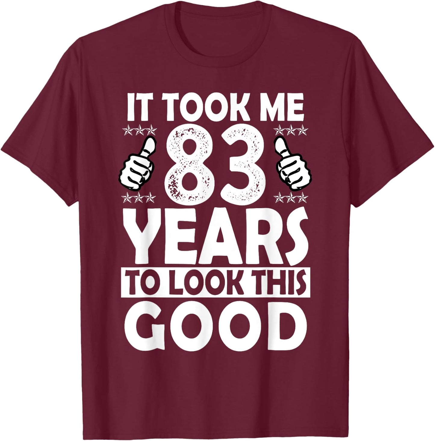 It Took me 83 Years to Look This Good Funny 83 Years Old T-Shirt - T-Shirt | Maroon