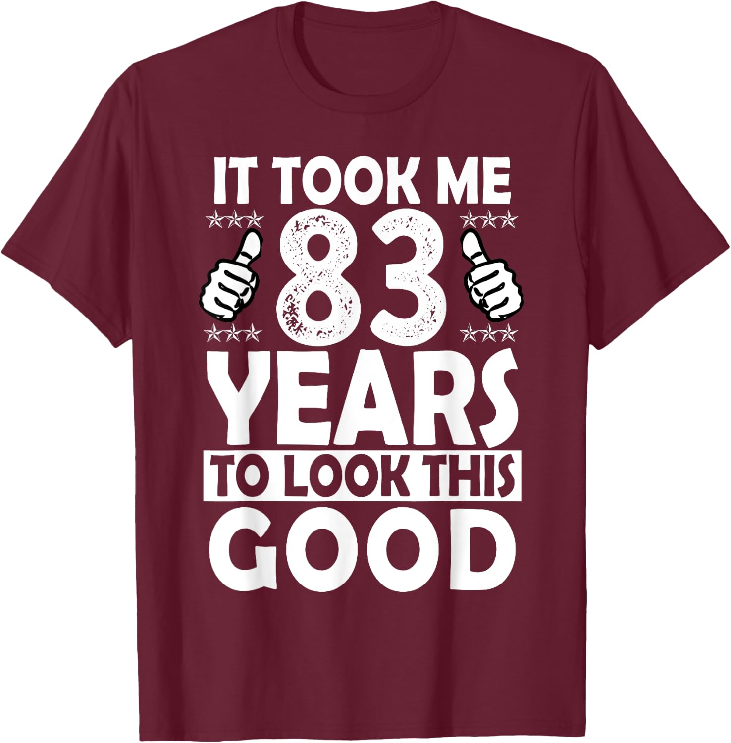 It Took me 83 Years to Look This Good Funny 83 Years Old T-Shirt - T-Shirt | Maroon