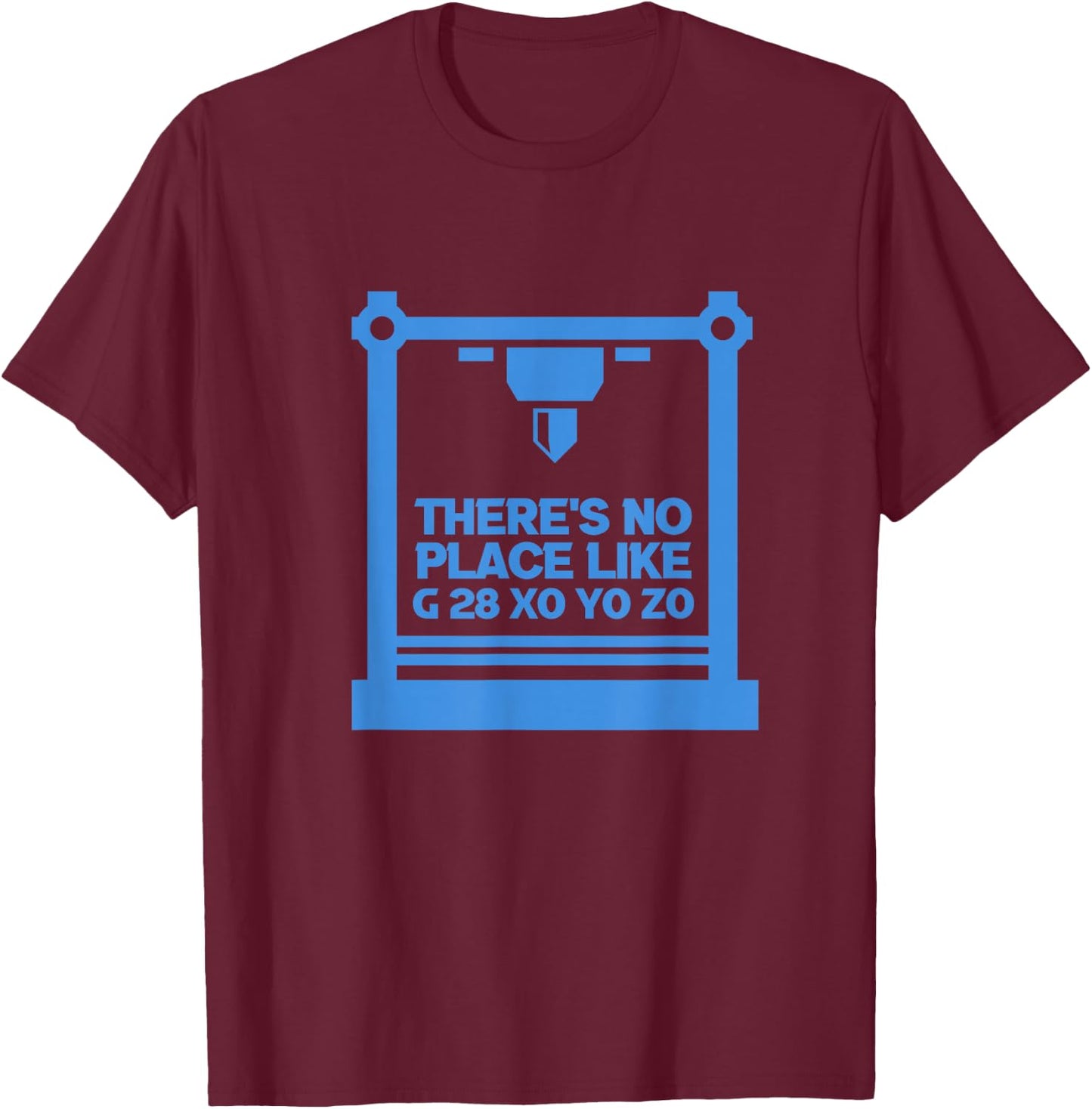 3D Printer CNC Machinist There's No Place Like G 28 XO YO ZO T-Shirt - T-Shirt | Maroon