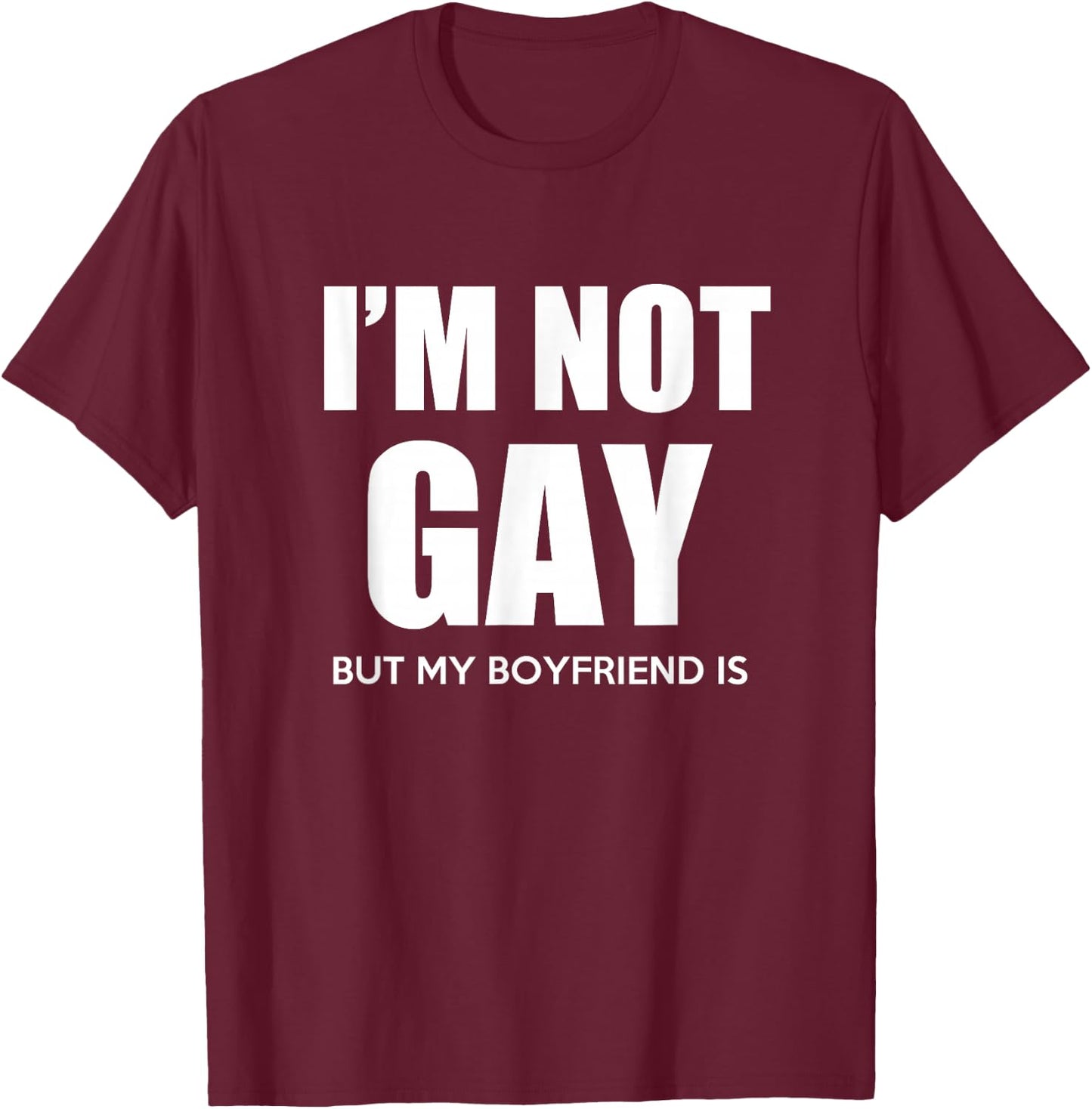 I'm Not Gay But My Boyfriend is Gift Perfekt Shirt Gift T-Shirt - T-Shirt | Maroon