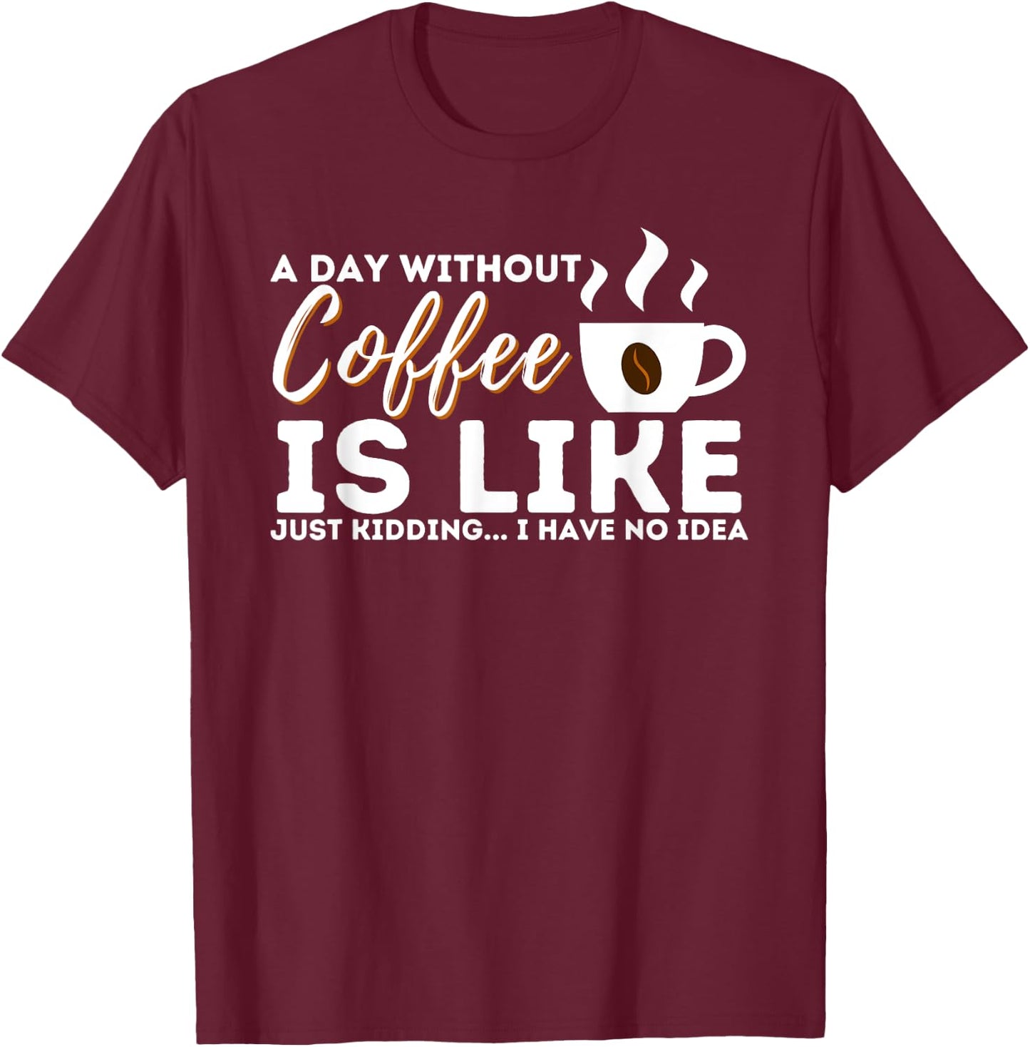 A Day Without Coffee Is Like - Funny Coffee Lover Caffeine T-Shirt - T-Shirt | Maroon