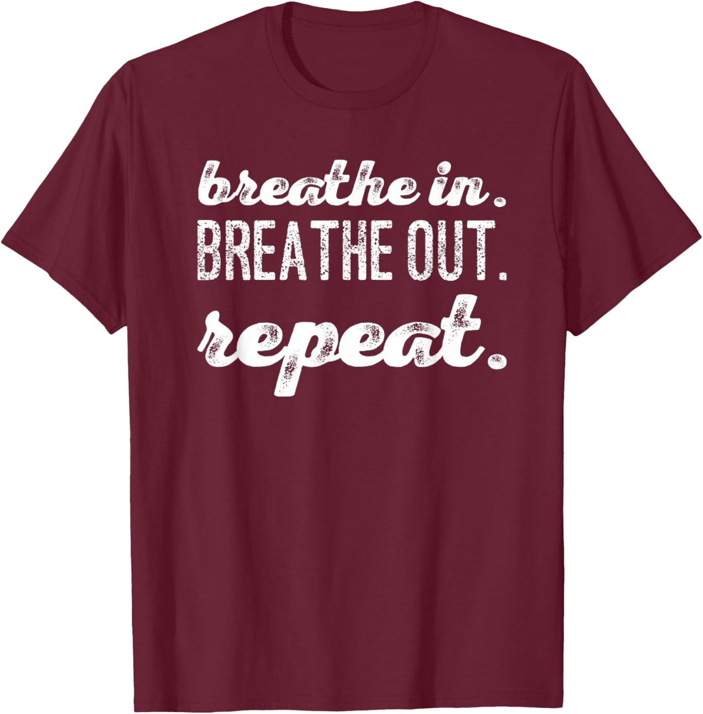 Breathe In. Breathe Out. Repeat. T-Shirt - T-Shirt | Maroon