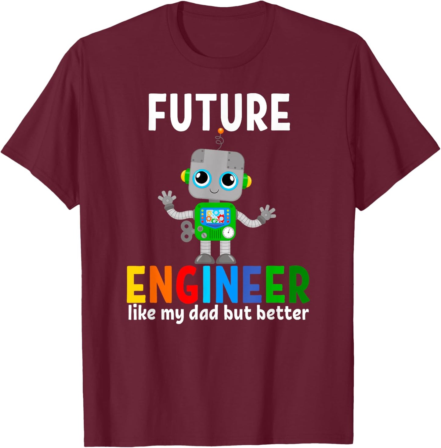 Future Engineer Costume Robot Robotic Like My Dad T-Shirt - T-Shirt | Maroon