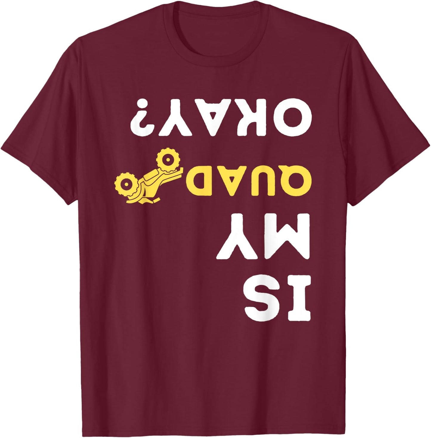 Is My Quad Okay? - Quad Biker ATV 4 Wheeler Gift T-Shirt - T-Shirt | Maroon