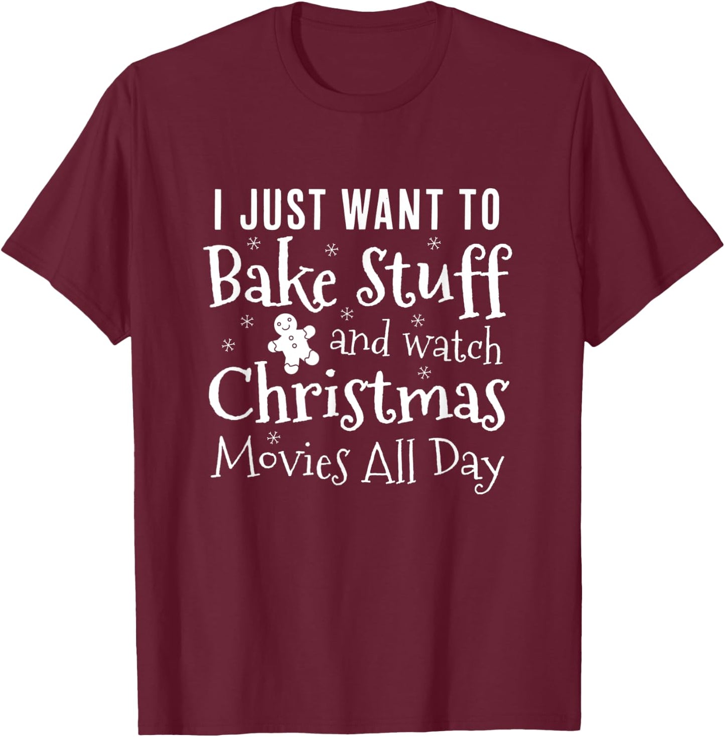 I Just Want To Bake Stuff and Watch Christmas Movies All Day T-Shirt - T-Shirt | Maroon