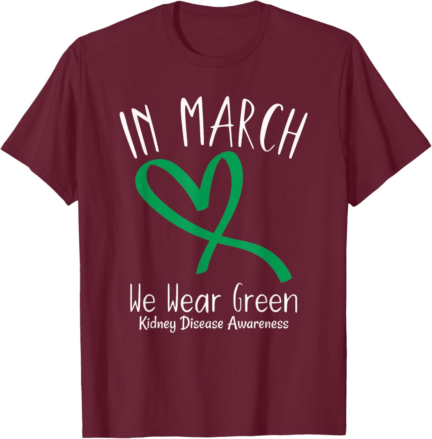 Heart In March We Wear Green Kidney Disease Awareness T-Shirt - T-Shirt | Maroon