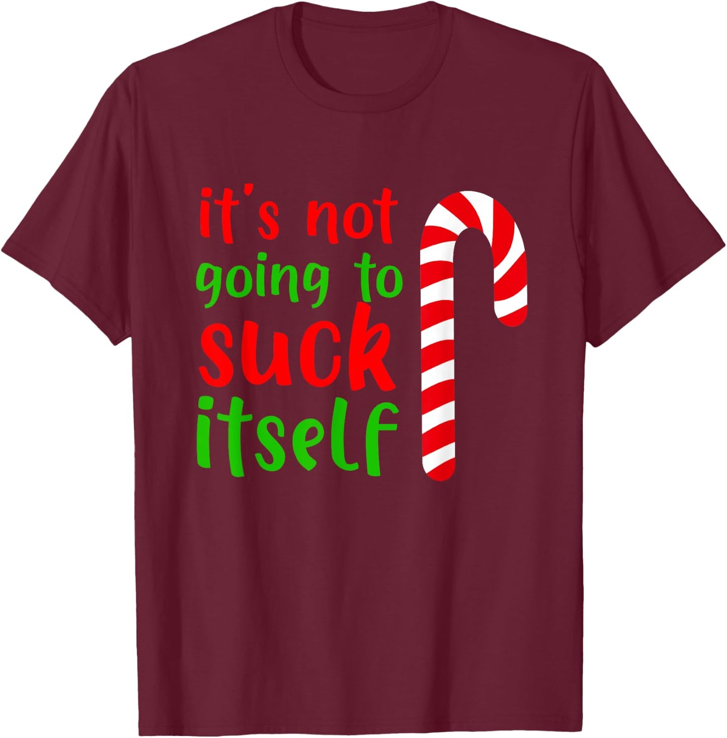Funny Christmas Inappropriate Its Not Going To Suck Itself T-Shirt - T-Shirt | Maroon
