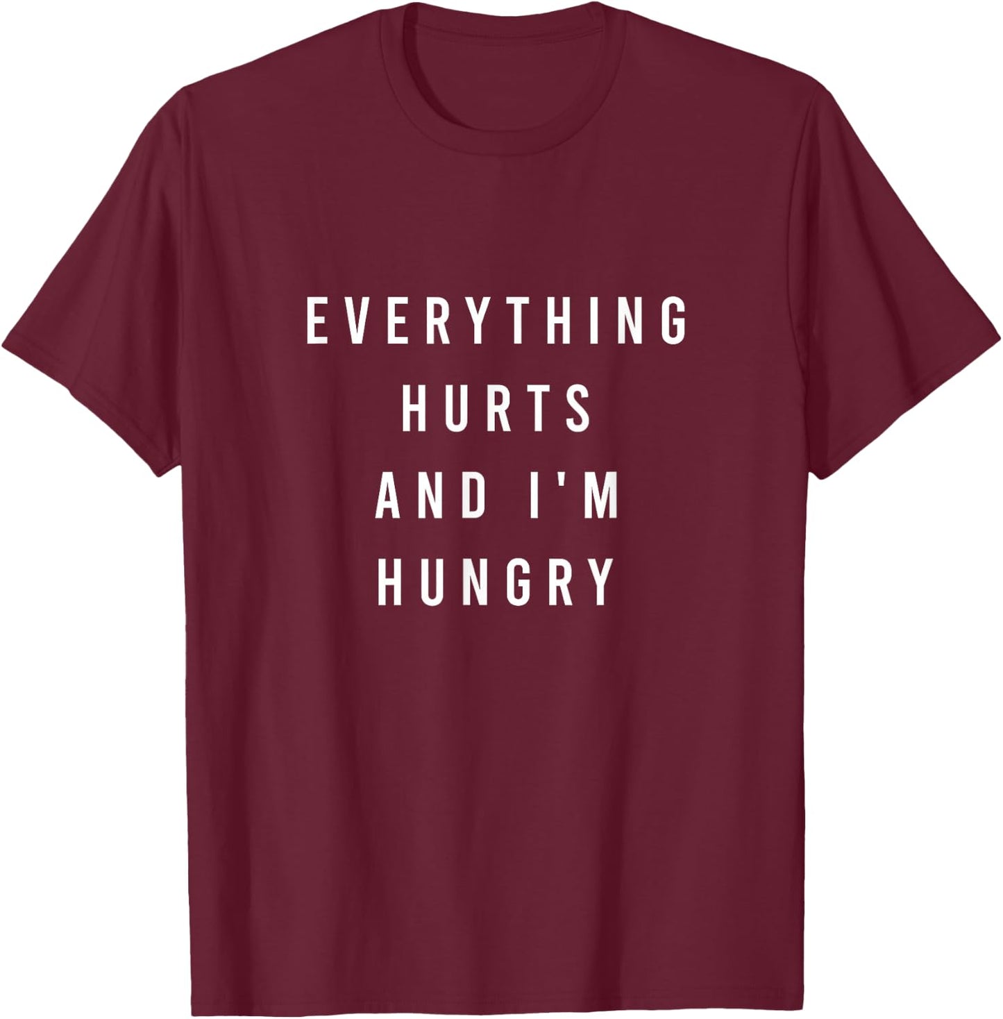 Everything Hurts And I'm Hungry T-Shirt - T-Shirt | Maroon