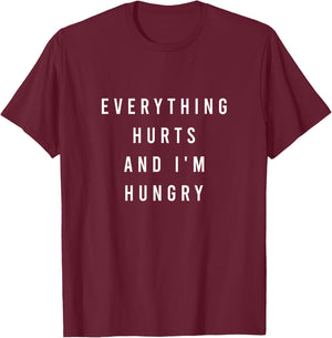 Everything Hurts And I'm Hungry T-Shirt - T-Shirt | Maroon