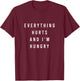 Everything Hurts And I'm Hungry T-Shirt - T-Shirt | Maroon