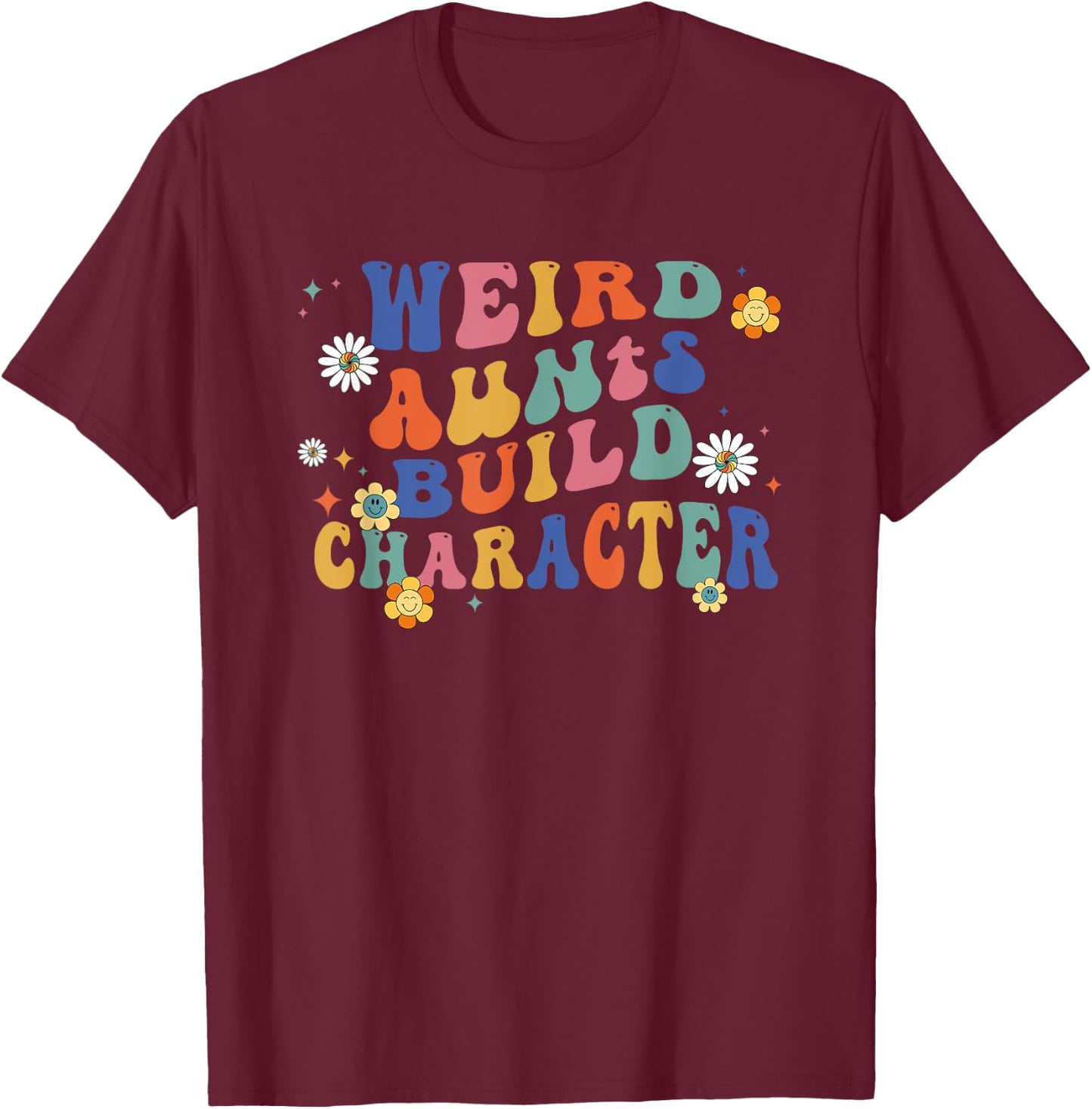 Groovy Weird Aunts Build Character Funny Aunt Sayings T-Shirt - T-Shirt | Maroon