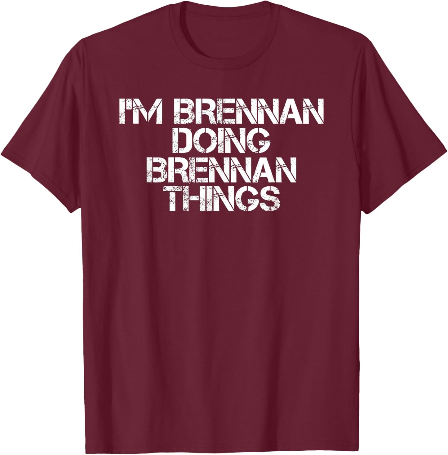 I'M BRENNAN DOING BRENNAN THINGS Name Funny Birthday Gift T-Shirt - T-Shirt | Maroon