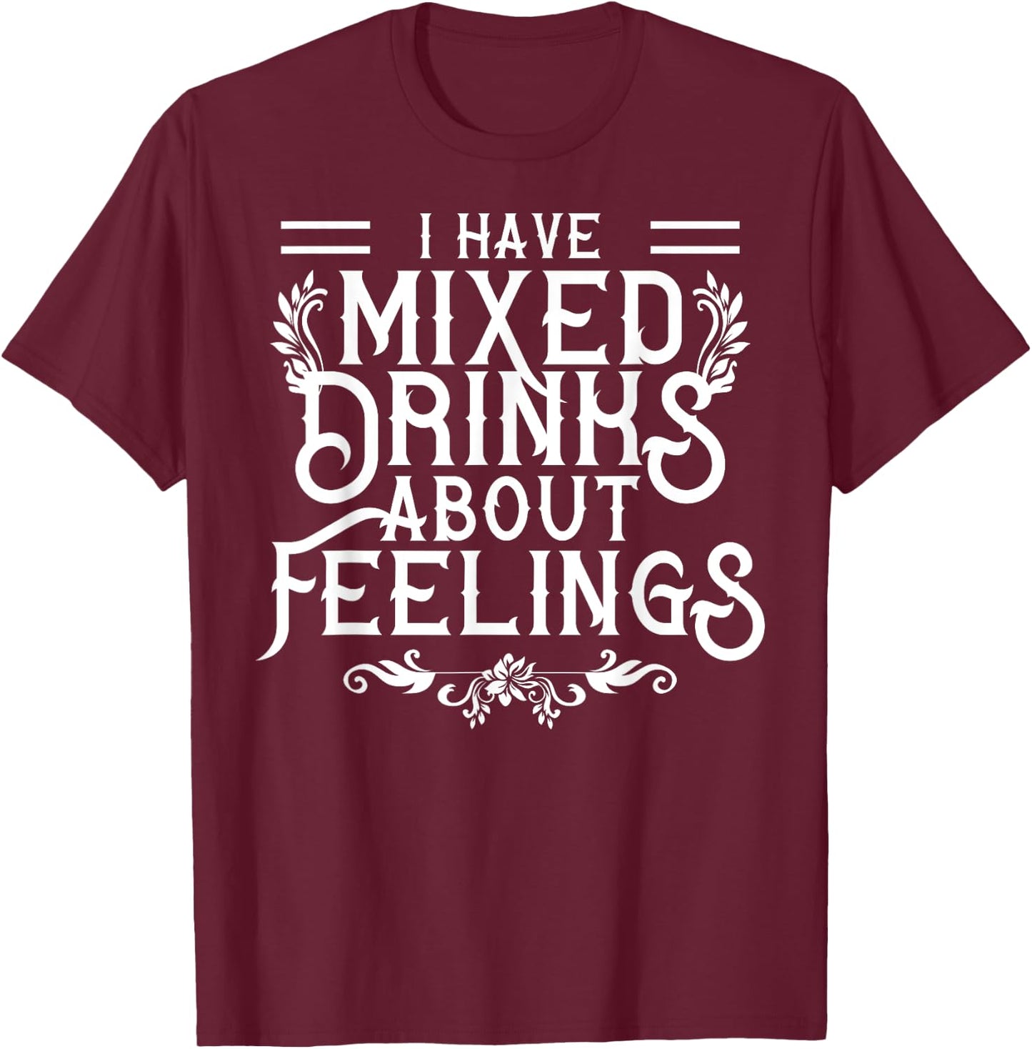 I Have Mixed Drinks About Feelings Cool Saying designs T-Shirt - T-Shirt | Maroon