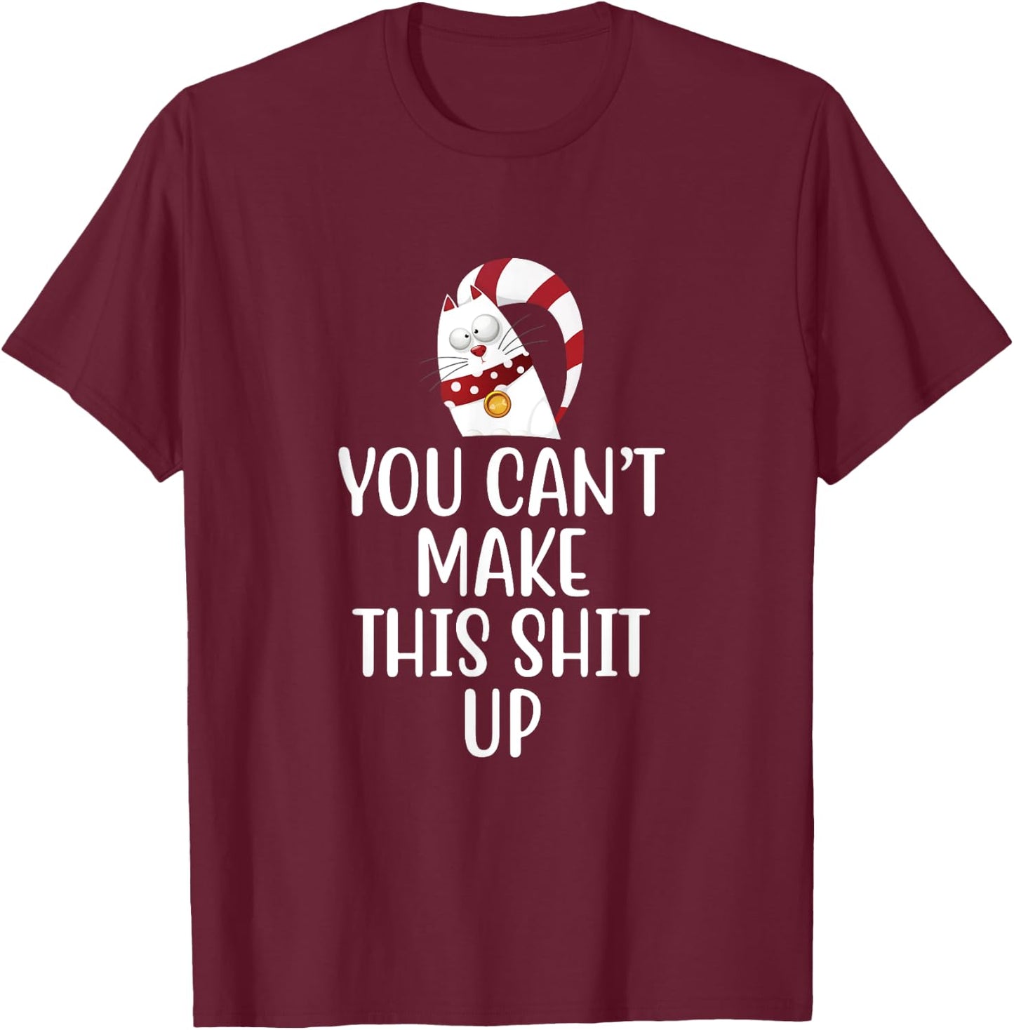 You Can't Make This Shit Up - Funny Joke Gift - Kitty Cat T-Shirt - T-Shirt | Maroon
