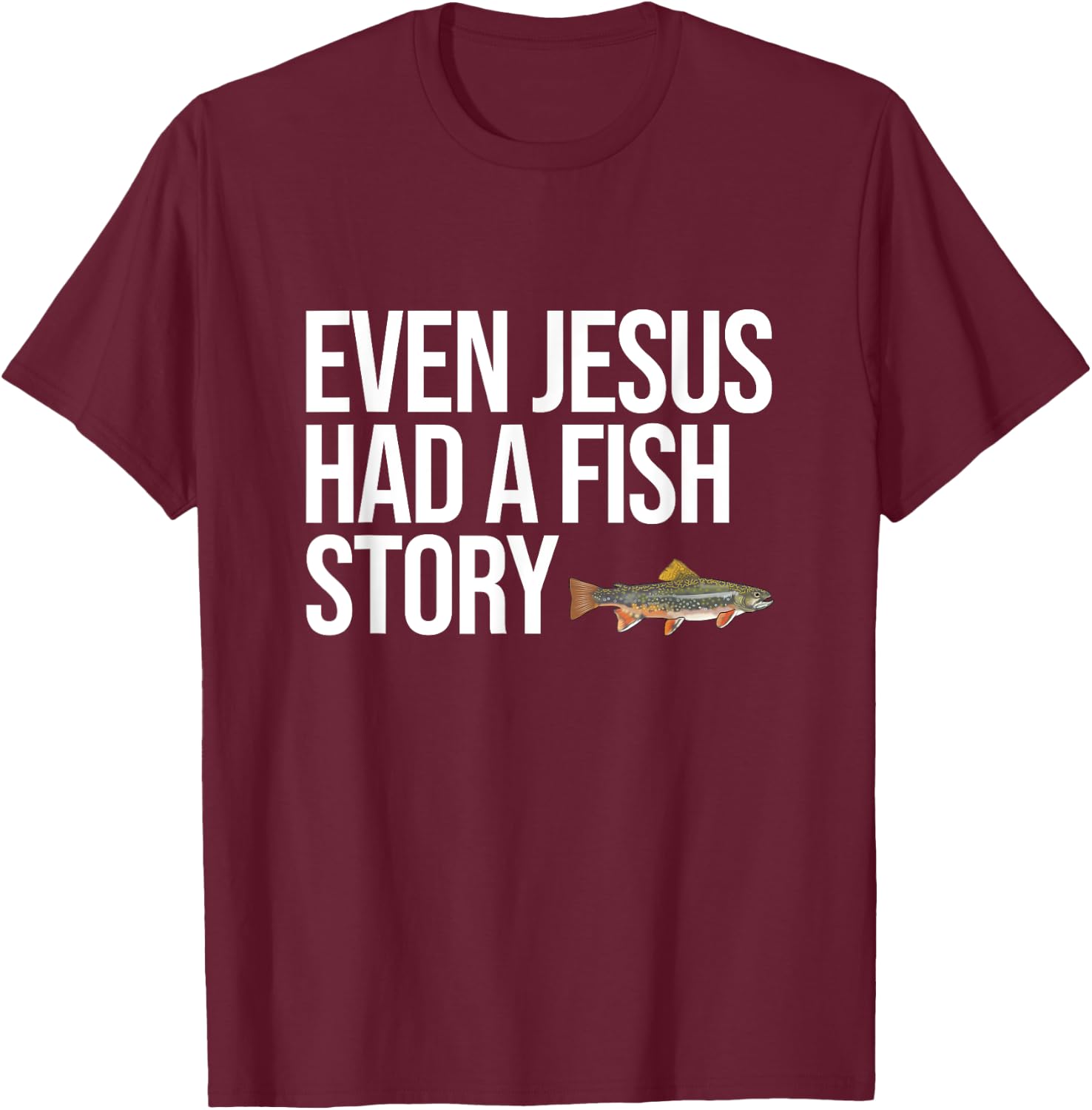 Even Jesus Had A Fish Story Brook Trout Funny Fishing T-Shirt - T-Shirt | Maroon