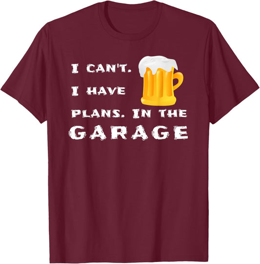 I can't. I have plans. In the garage. - Funny Novelty Beer T-Shirt - T-Shirt | Maroon