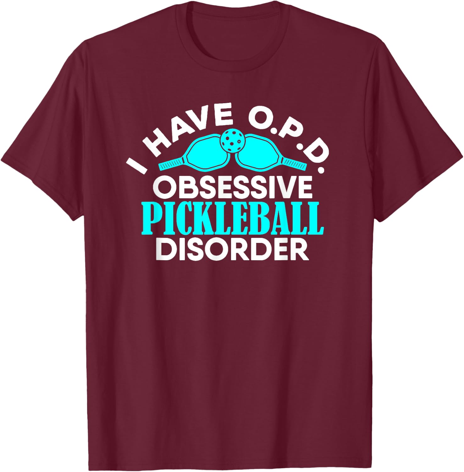 I Have O.P.D. Obsessive Pickleball Disorder Paddle Ball T-Shirt - T-Shirt | Maroon
