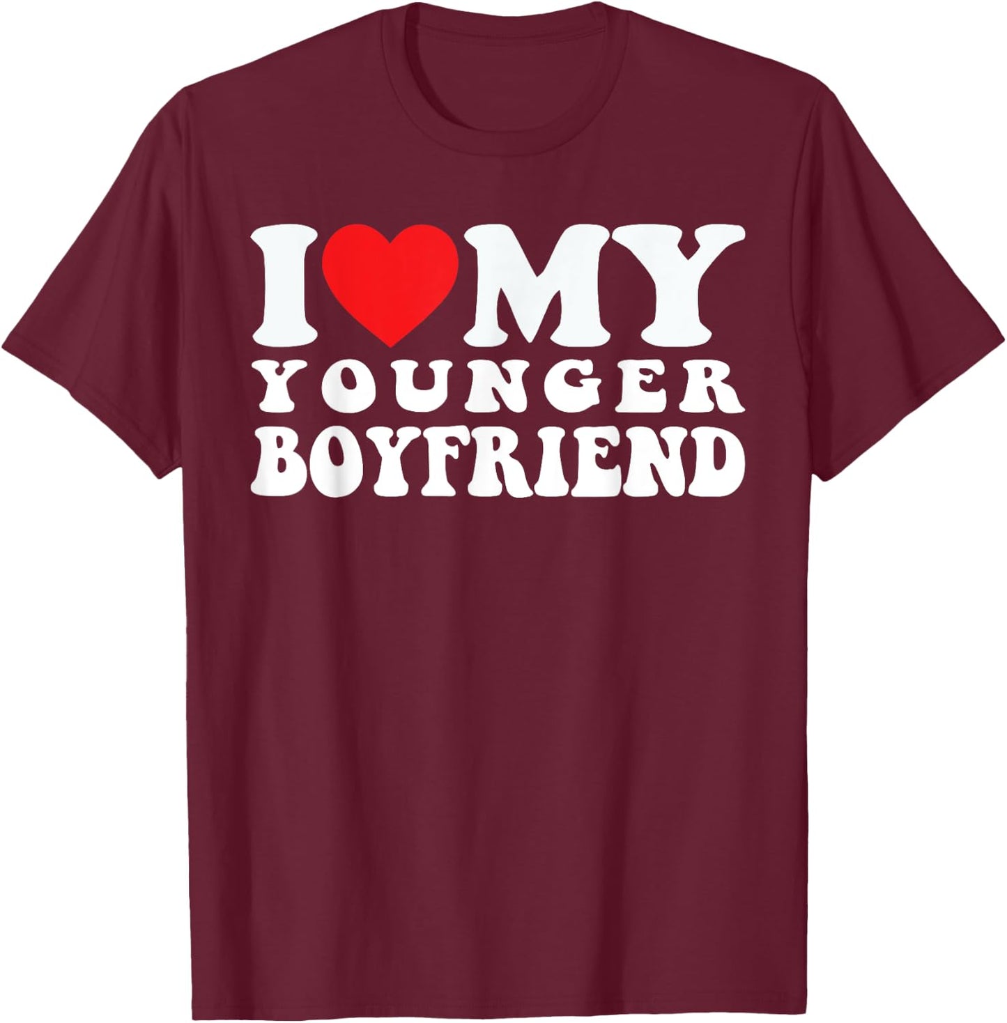 I Love My Younger Boyfriend I Heart My Younger Boyfriend BF T-Shirt - T-Shirt | Maroon