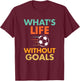 Funny Soccer Vintage What's Life Without Goals T-Shirt - T-Shirt | Maroon