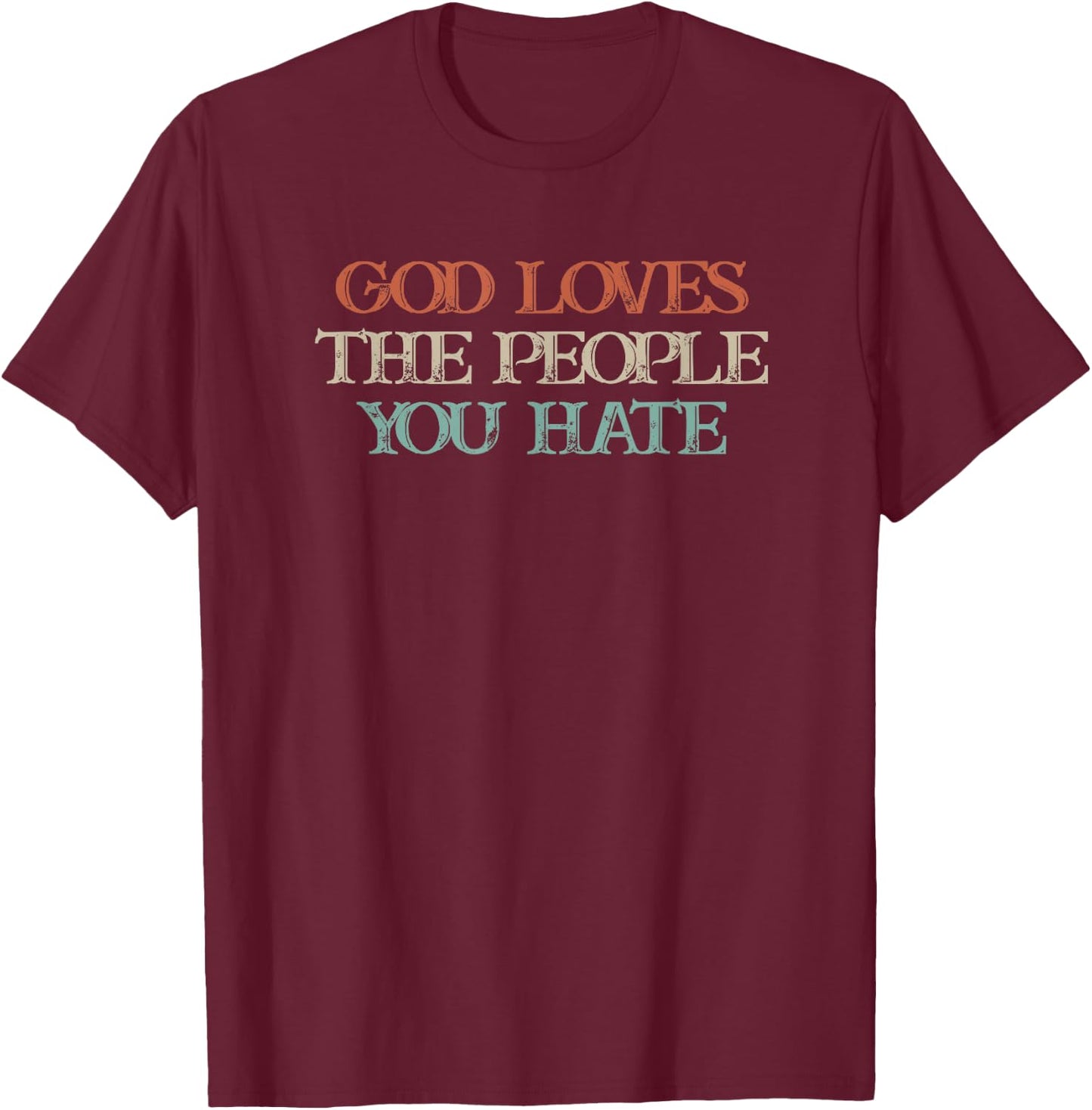 God Loves The People You Hate T-Shirt - T-Shirt | Maroon